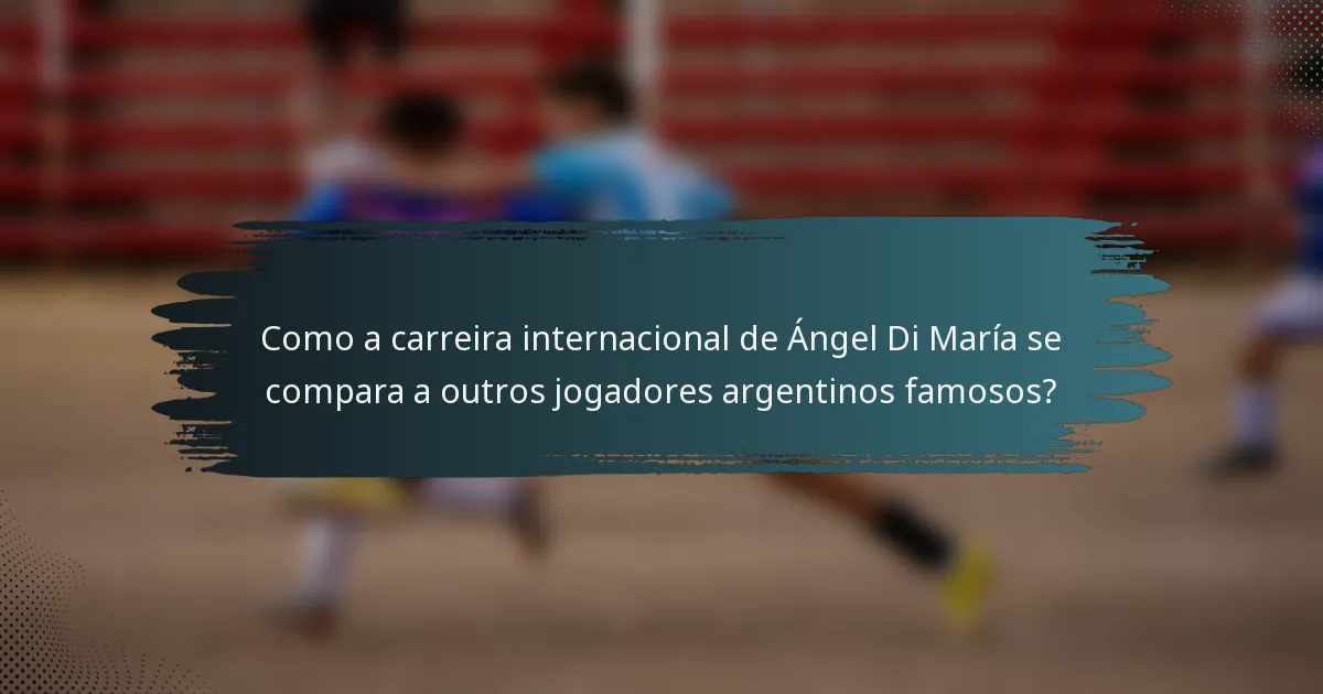 Como a carreira internacional de Ángel Di María se compara a outros jogadores argentinos famosos?