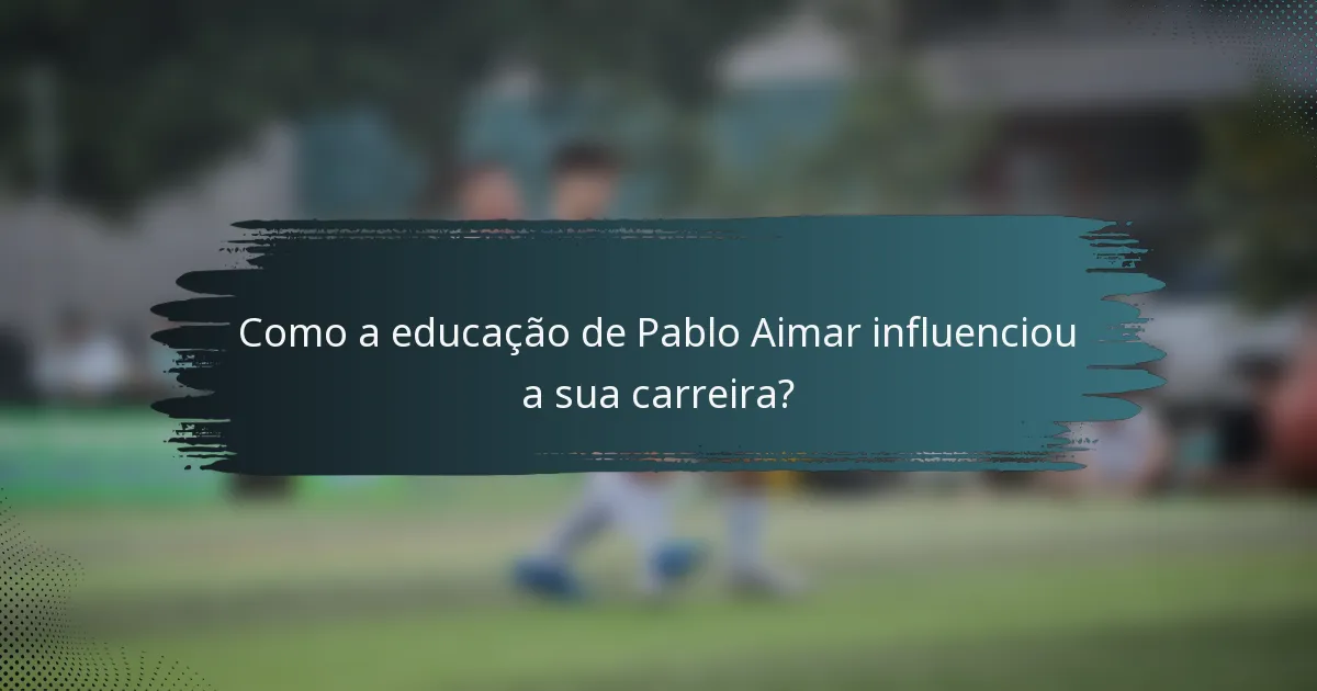 Como a educação de Pablo Aimar influenciou a sua carreira?