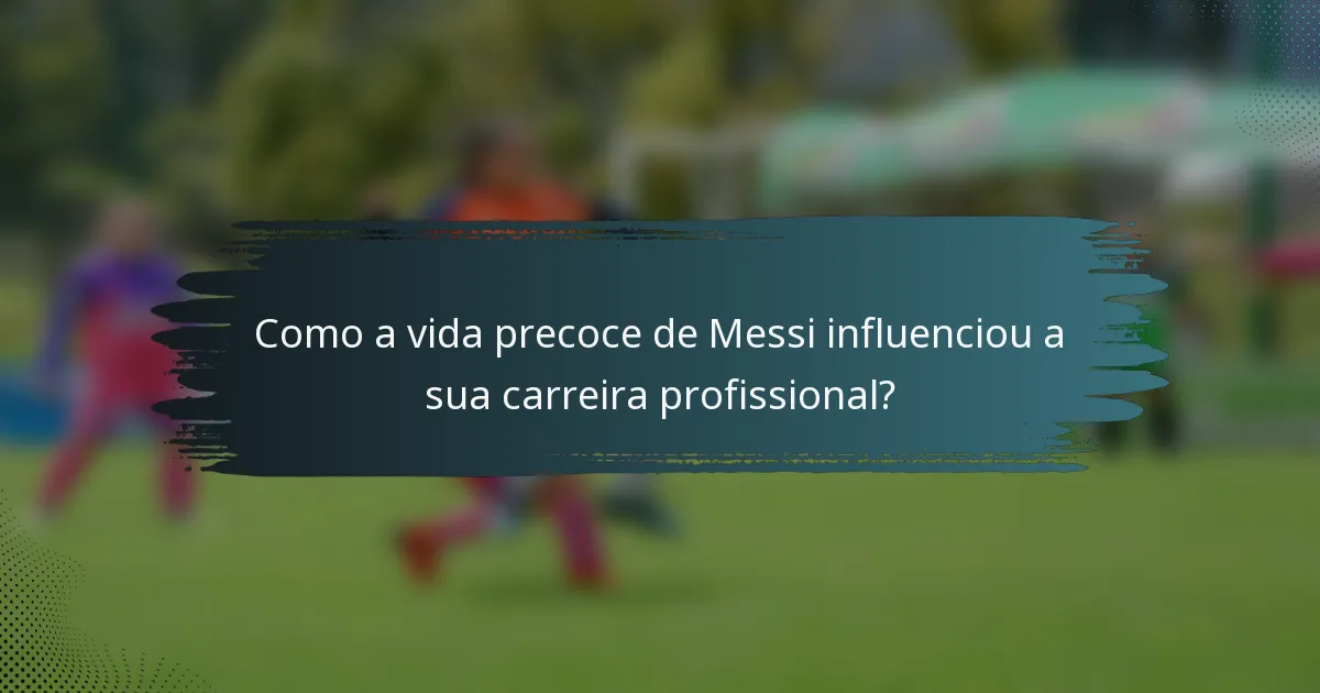 Como a vida precoce de Messi influenciou a sua carreira profissional?