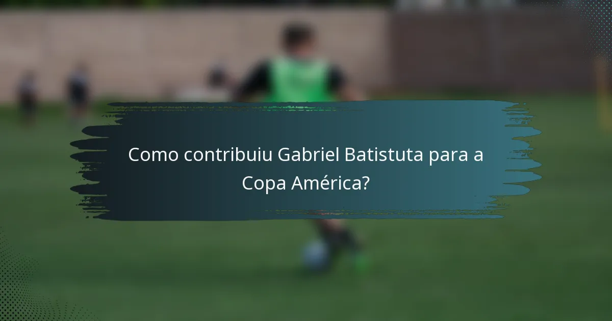 Como contribuiu Gabriel Batistuta para a Copa América?