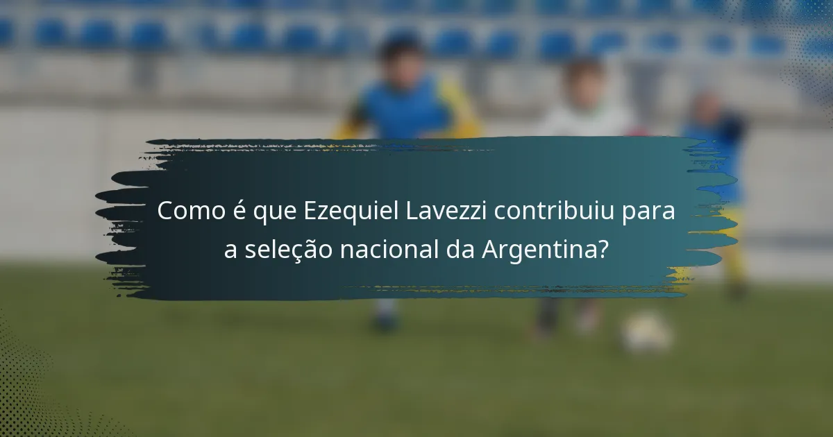 Como é que Ezequiel Lavezzi contribuiu para a seleção nacional da Argentina?