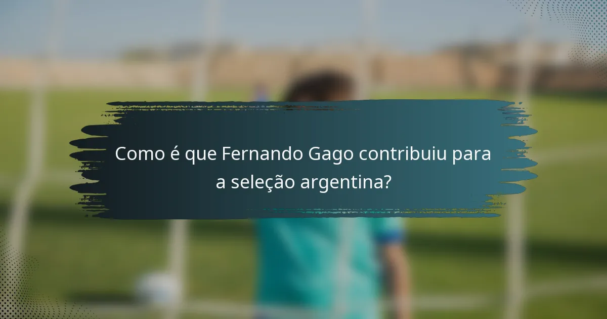 Como é que Fernando Gago contribuiu para a seleção argentina?