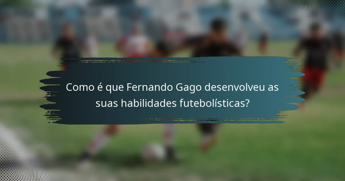 Como é que Fernando Gago desenvolveu as suas habilidades futebolísticas?