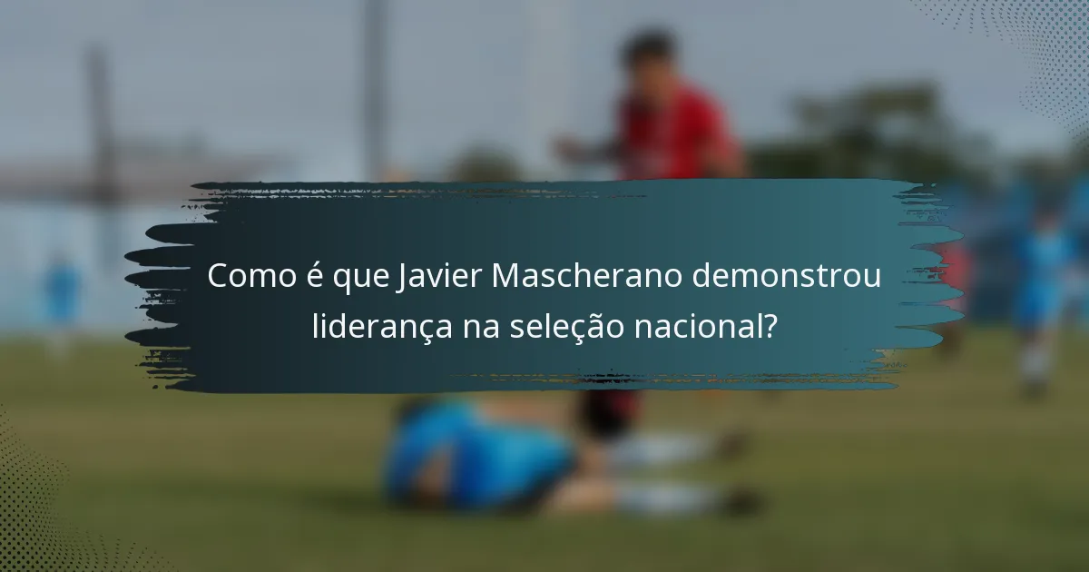 Como é que Javier Mascherano demonstrou liderança na seleção nacional?