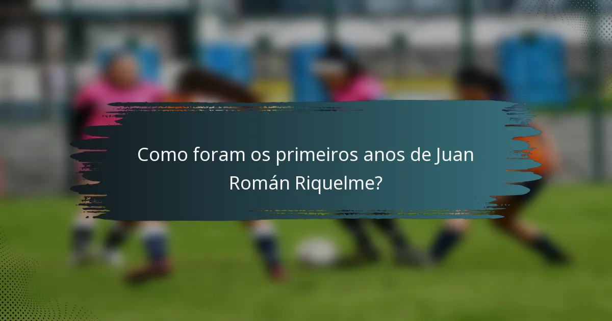 Como foram os primeiros anos de Juan Román Riquelme?
