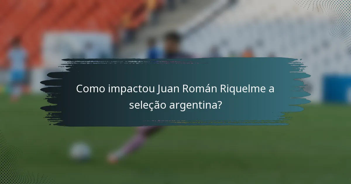 Como impactou Juan Román Riquelme a seleção argentina?