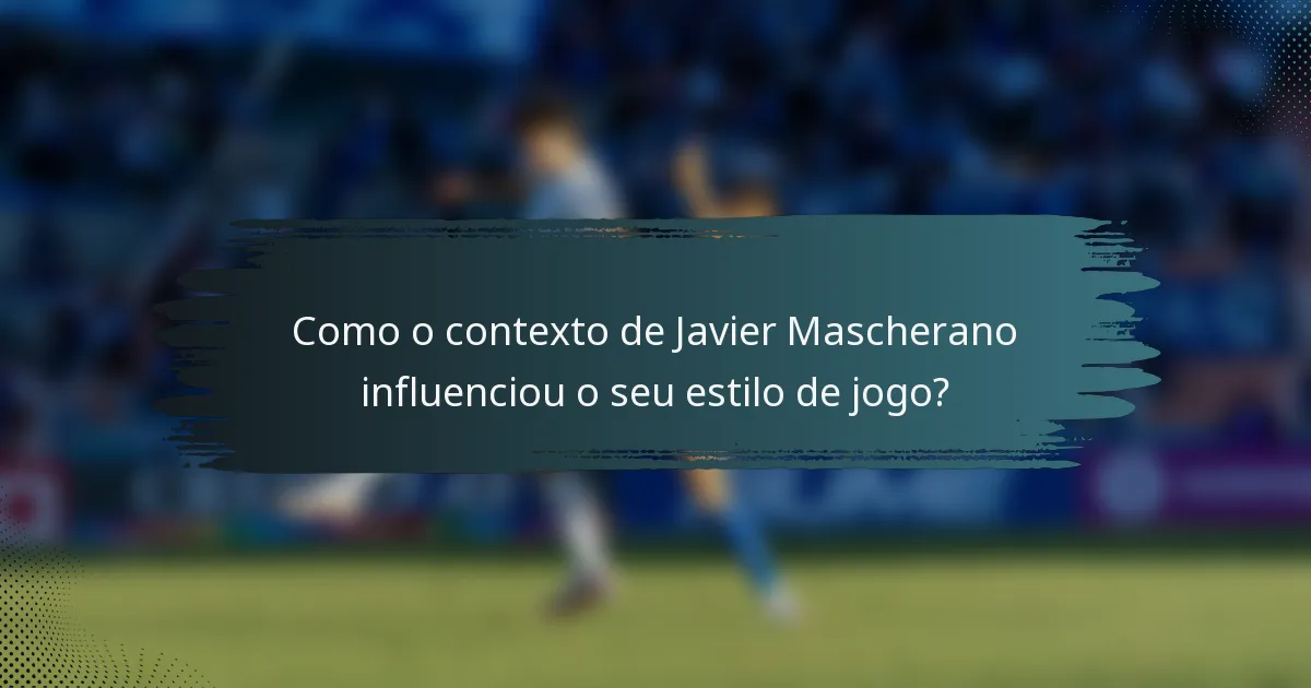 Como o contexto de Javier Mascherano influenciou o seu estilo de jogo?
