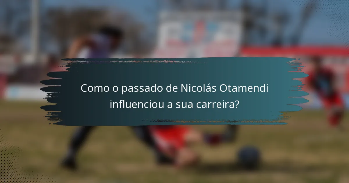 Como o passado de Nicolás Otamendi influenciou a sua carreira?