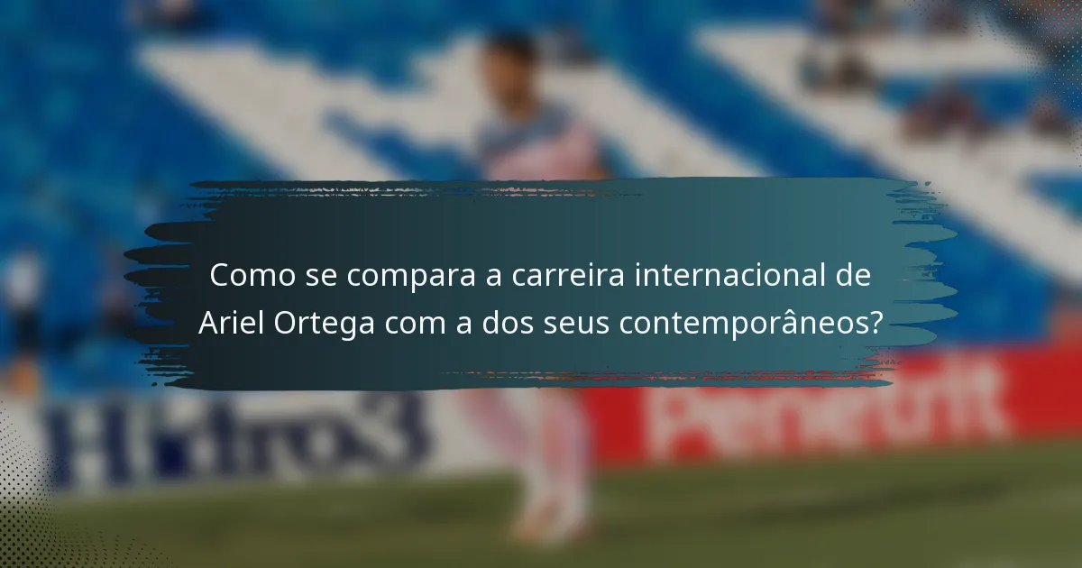 Como se compara a carreira internacional de Ariel Ortega com a dos seus contemporâneos?