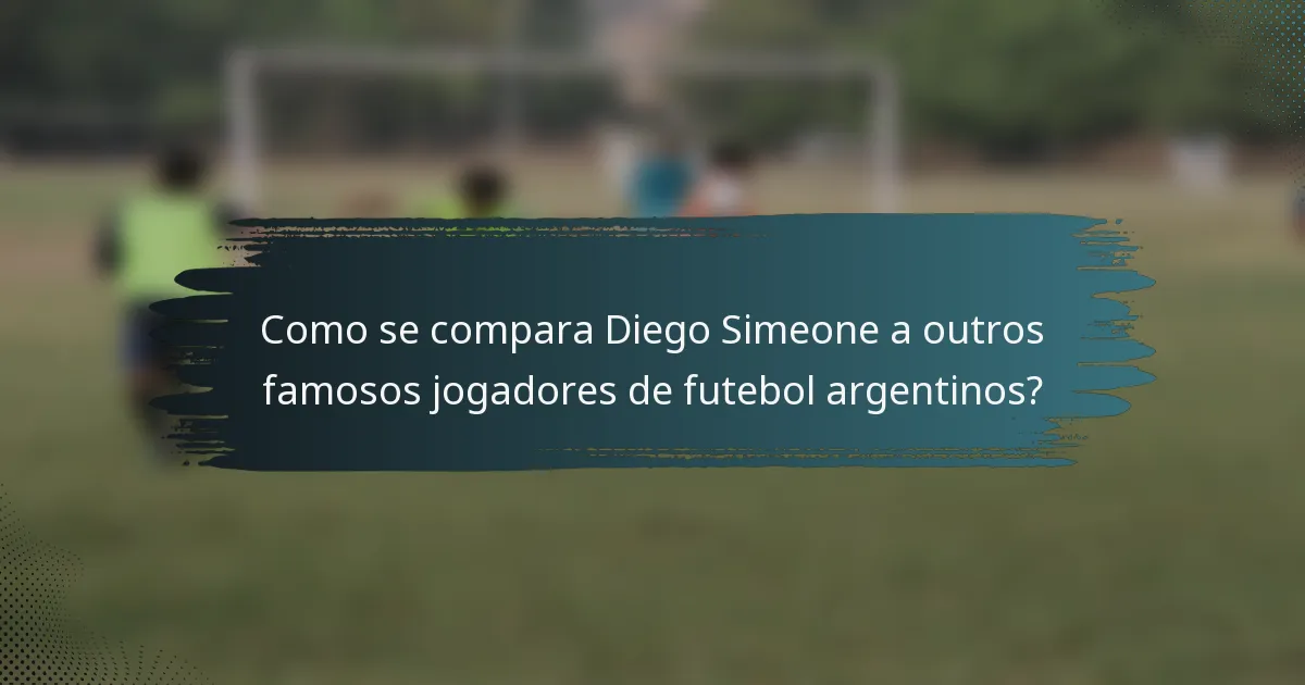 Como se compara Diego Simeone a outros famosos jogadores de futebol argentinos?