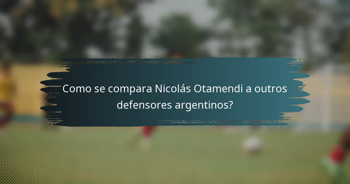 Como se compara Nicolás Otamendi a outros defensores argentinos?