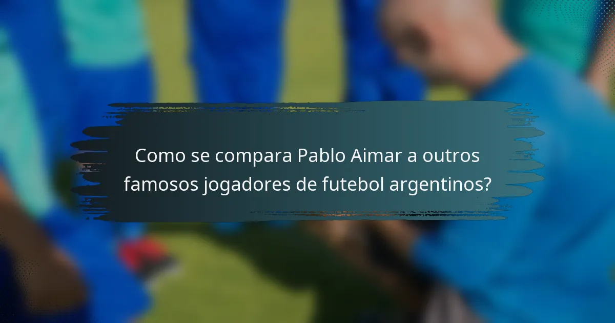 Como se compara Pablo Aimar a outros famosos jogadores de futebol argentinos?