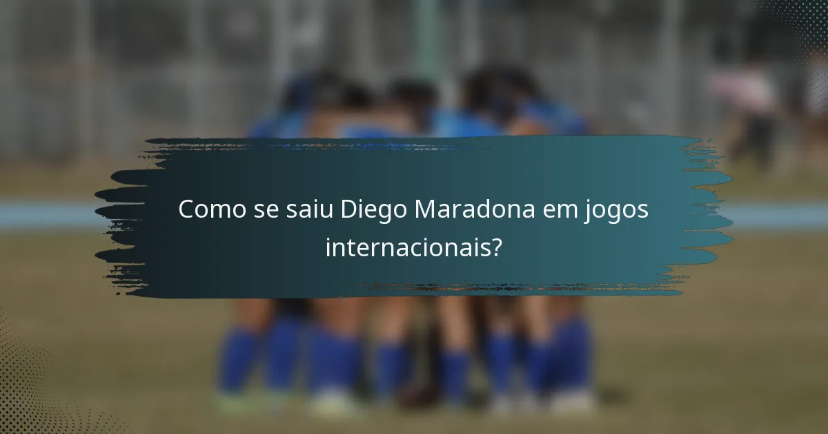 Como se saiu Diego Maradona em jogos internacionais?