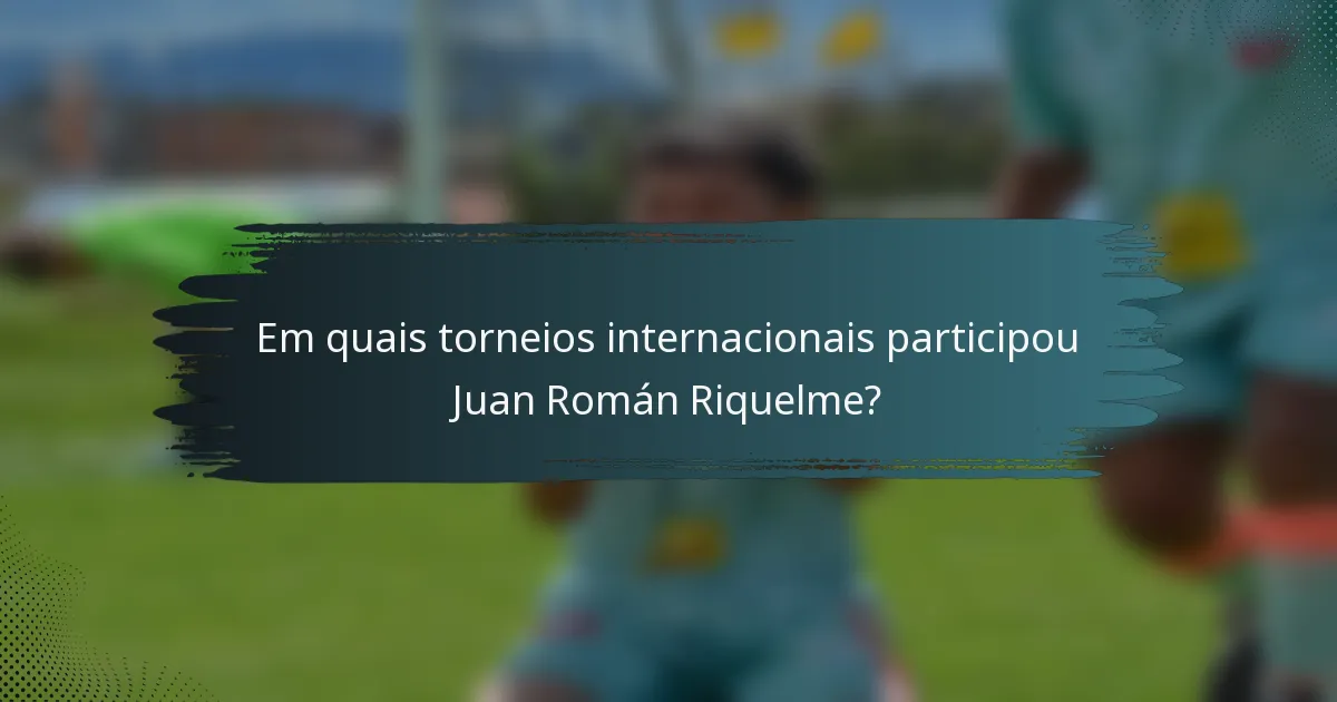 Em quais torneios internacionais participou Juan Román Riquelme?