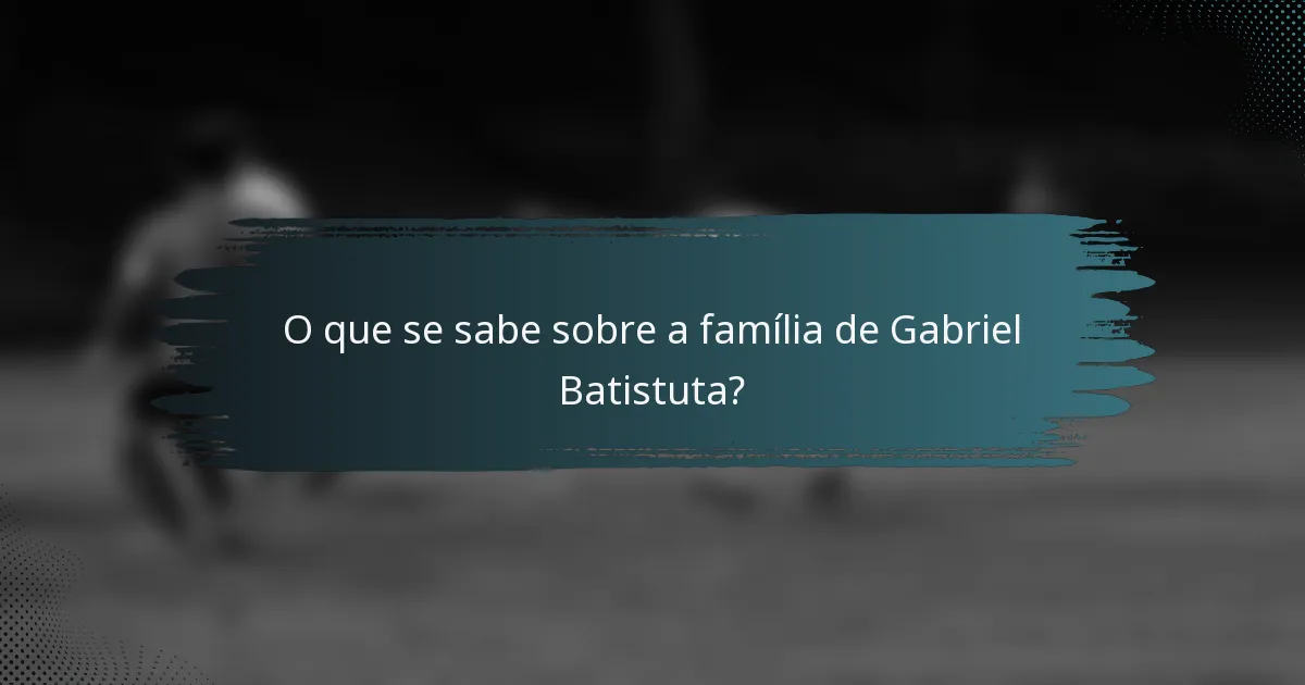 O que se sabe sobre a família de Gabriel Batistuta?