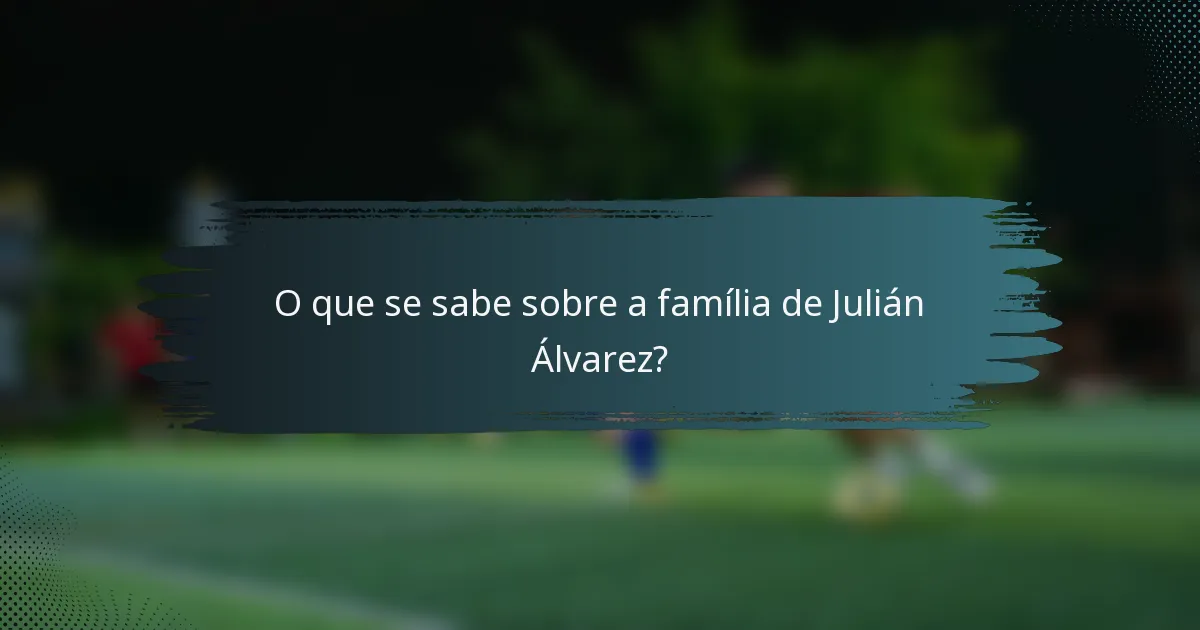O que se sabe sobre a família de Julián Álvarez?