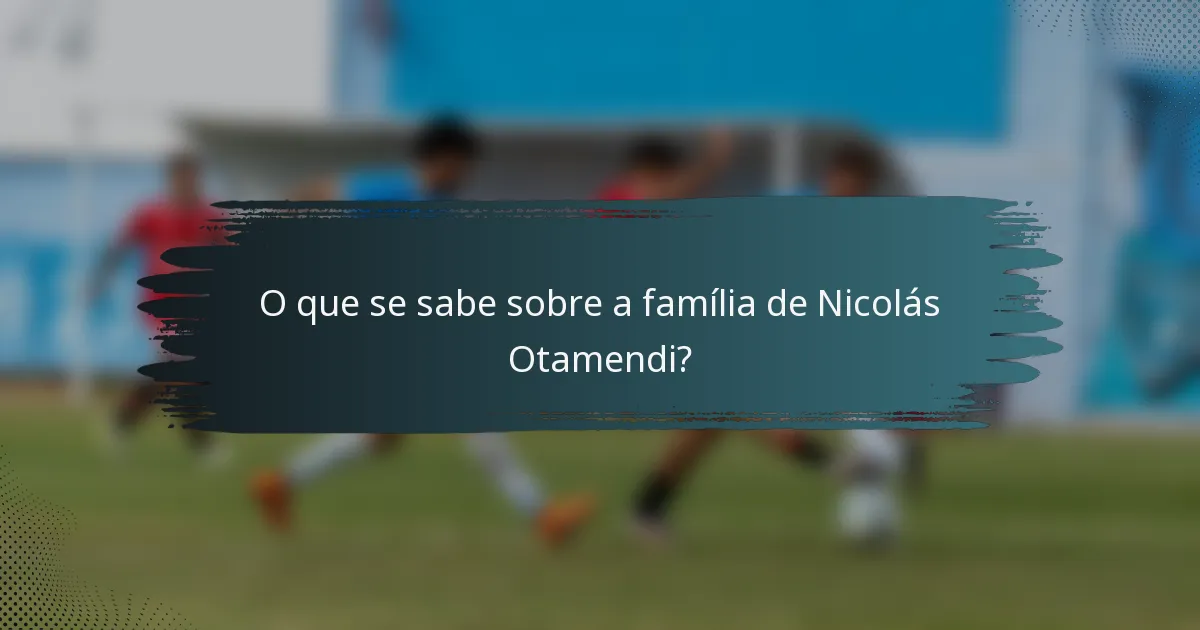 O que se sabe sobre a família de Nicolás Otamendi?