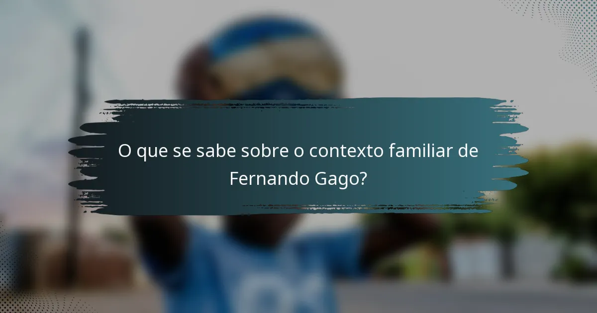 O que se sabe sobre o contexto familiar de Fernando Gago?