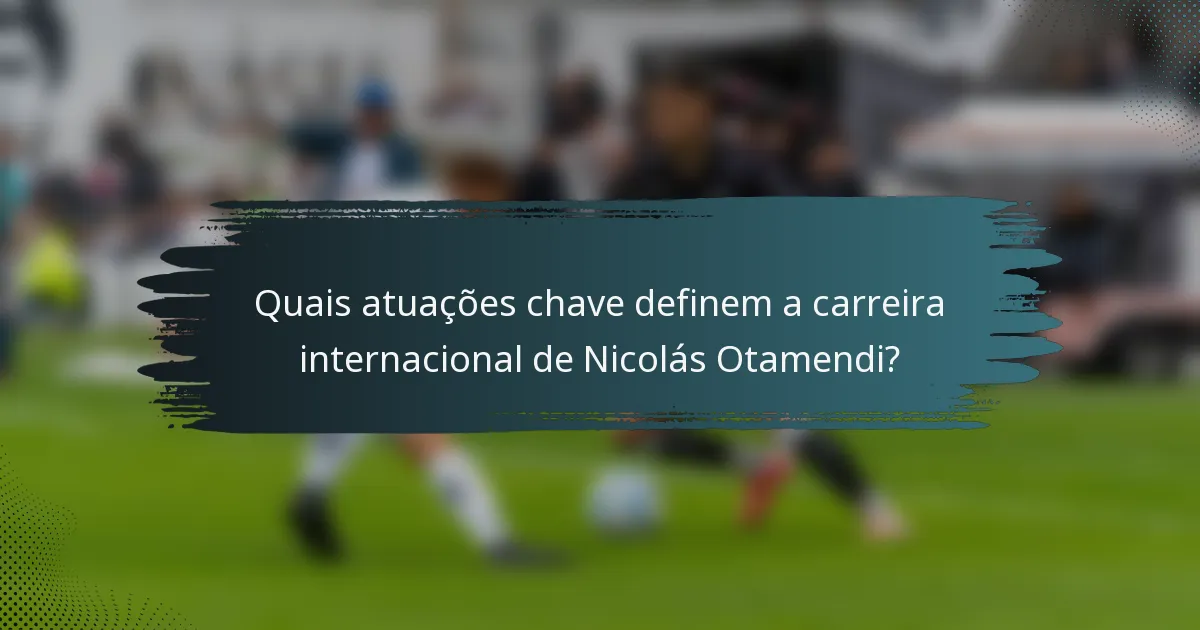 Quais atuações chave definem a carreira internacional de Nicolás Otamendi?