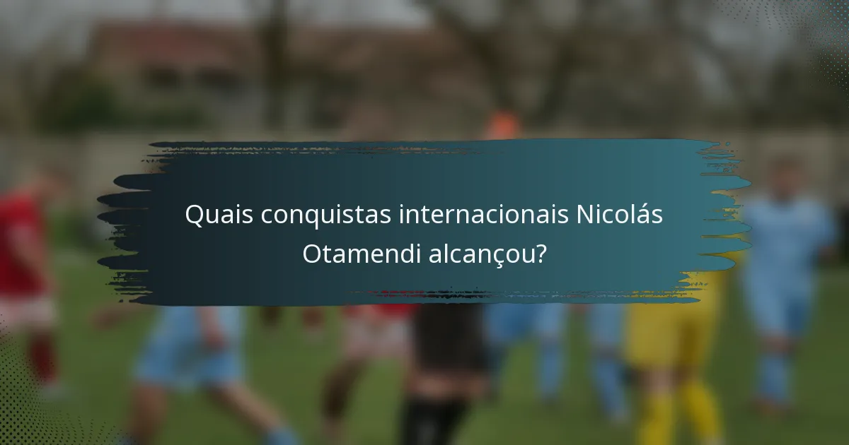 Quais conquistas internacionais Nicolás Otamendi alcançou?