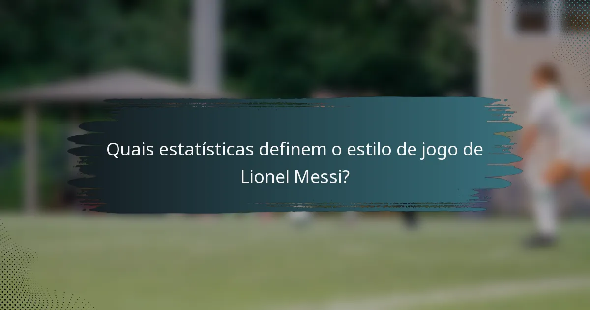 Quais estatísticas definem o estilo de jogo de Lionel Messi?