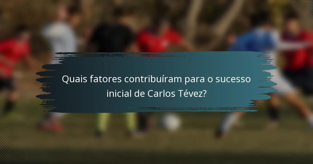 Quais fatores contribuíram para o sucesso inicial de Carlos Tévez?