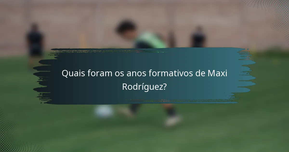 Quais foram os anos formativos de Maxi Rodríguez?