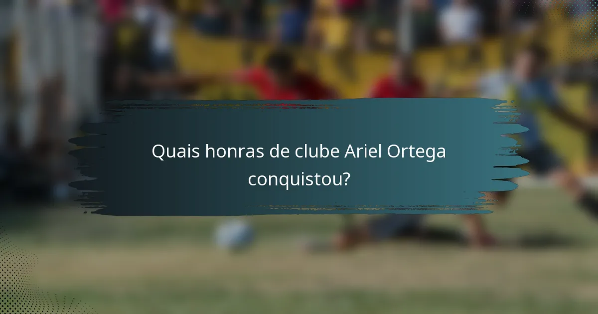 Quais honras de clube Ariel Ortega conquistou?
