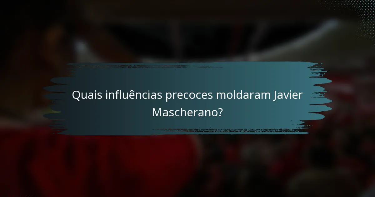 Quais influências precoces moldaram Javier Mascherano?