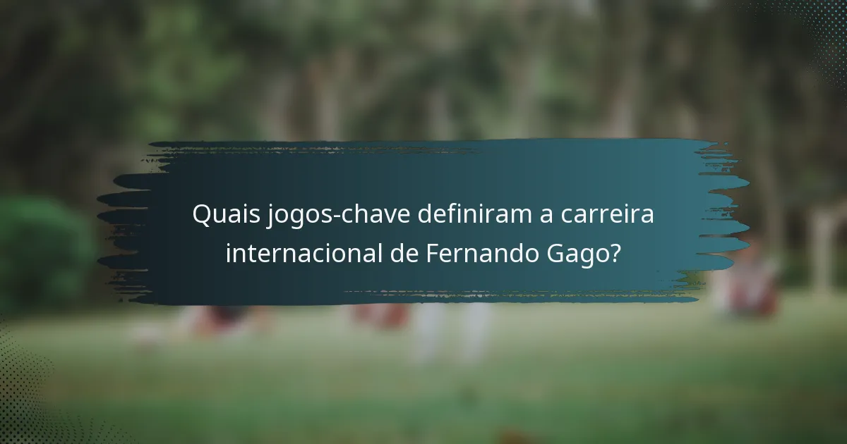 Quais jogos-chave definiram a carreira internacional de Fernando Gago?