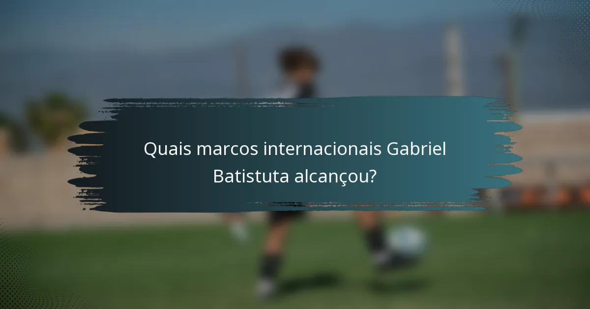 Quais marcos internacionais Gabriel Batistuta alcançou?