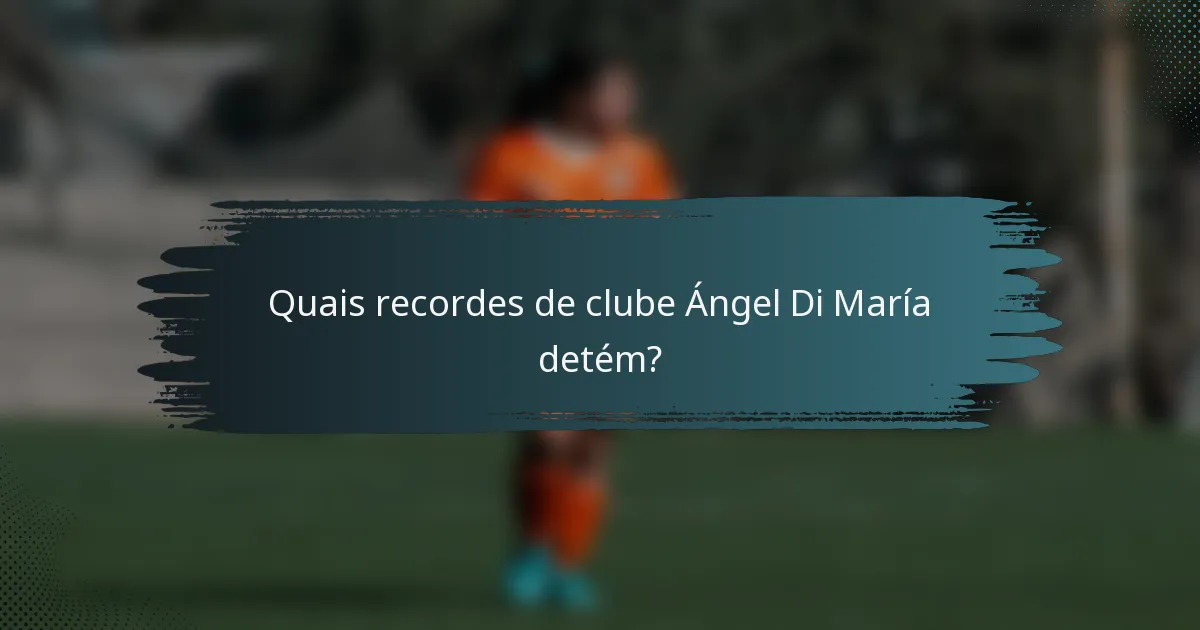 Quais recordes de clube Ángel Di María detém?