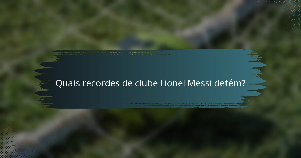 Quais recordes de clube Lionel Messi detém?