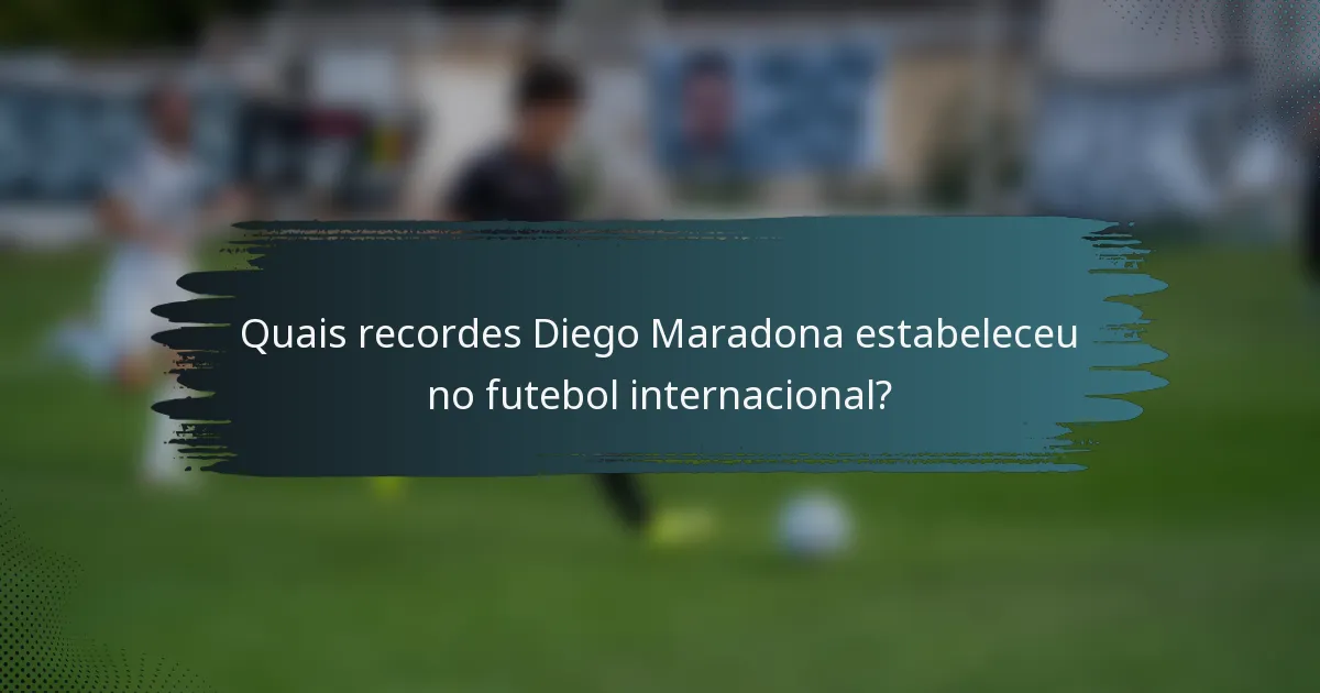Quais recordes Diego Maradona estabeleceu no futebol internacional?