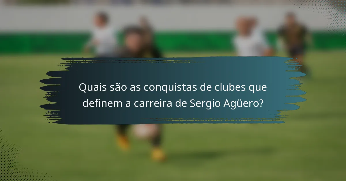 Quais são as conquistas de clubes que definem a carreira de Sergio Agüero?