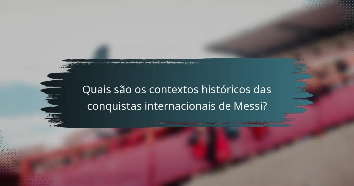 Quais são os contextos históricos das conquistas internacionais de Messi?