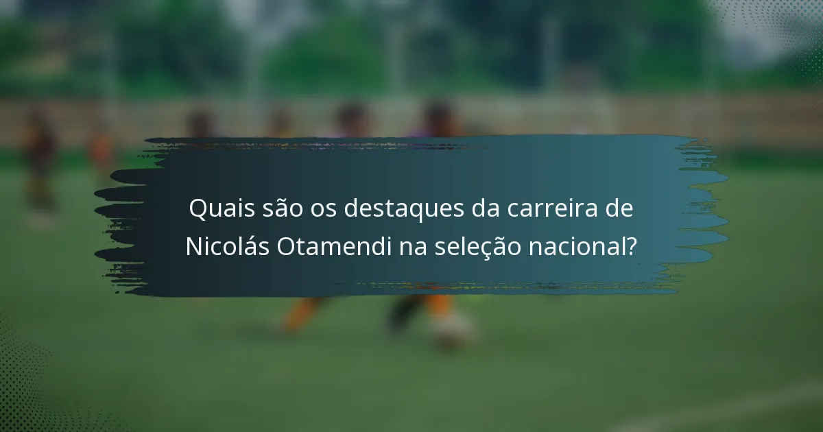 Quais são os destaques da carreira de Nicolás Otamendi na seleção nacional?