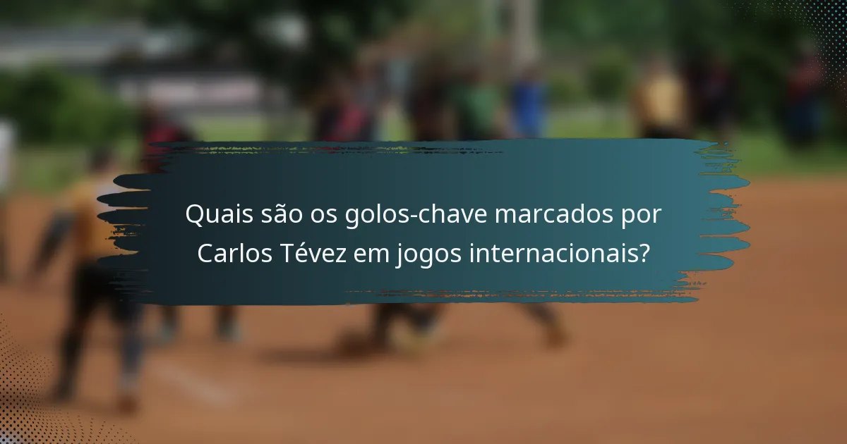 Quais são os golos-chave marcados por Carlos Tévez em jogos internacionais?