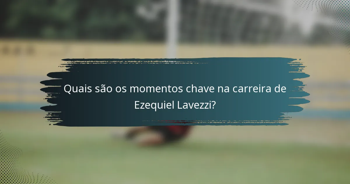 Quais são os momentos chave na carreira de Ezequiel Lavezzi?