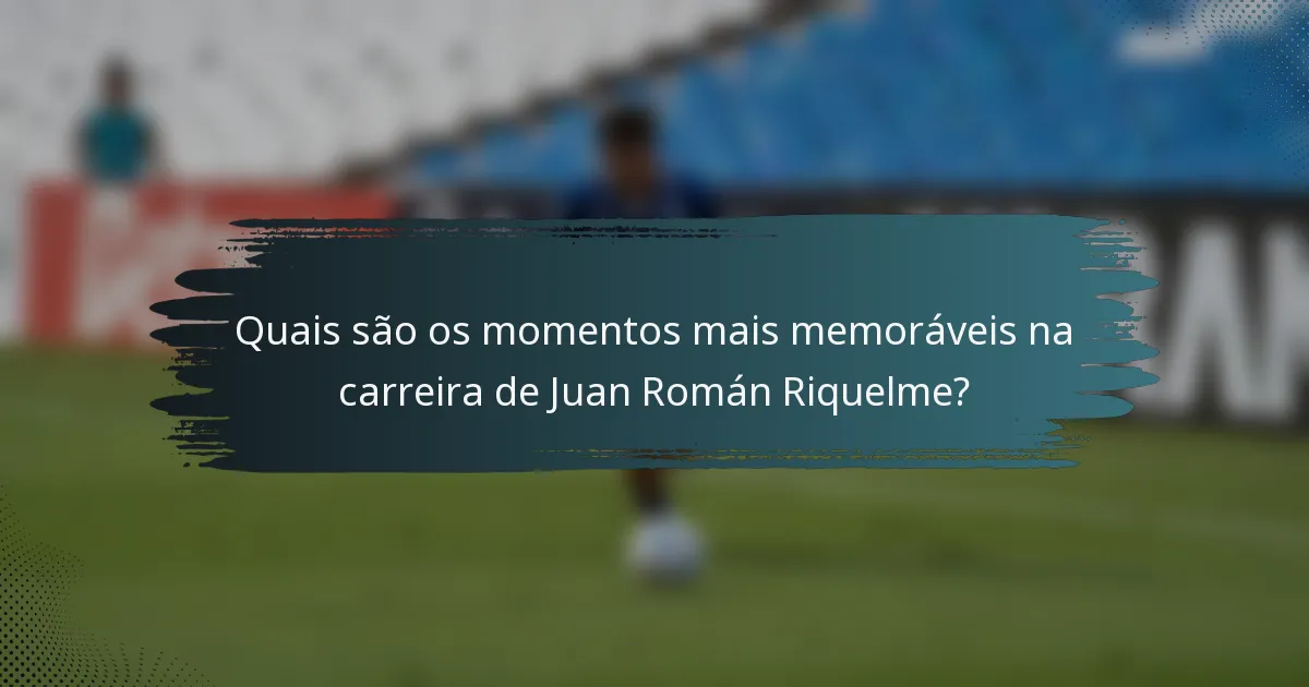 Quais são os momentos mais memoráveis na carreira de Juan Román Riquelme?