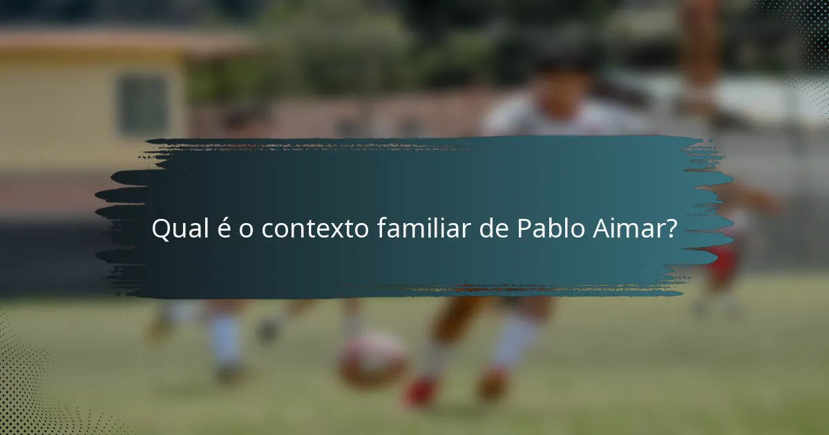 Qual é o contexto familiar de Pablo Aimar?