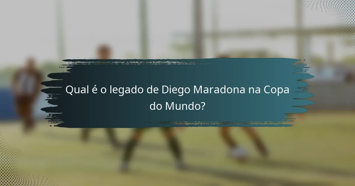 Qual é o legado de Diego Maradona na Copa do Mundo?