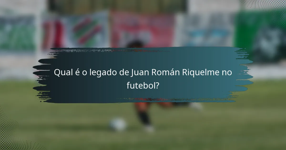 Qual é o legado de Juan Román Riquelme no futebol?