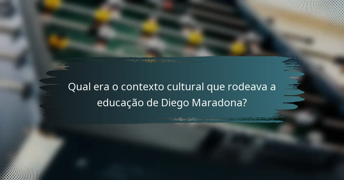 Qual era o contexto cultural que rodeava a educação de Diego Maradona?