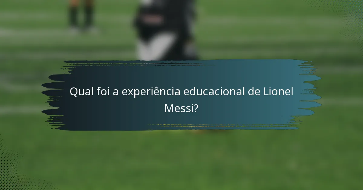 Qual foi a experiência educacional de Lionel Messi?