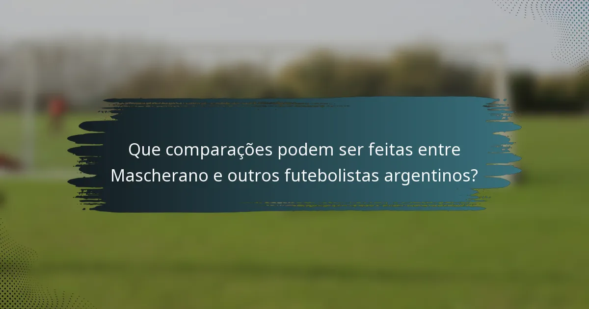 Que comparações podem ser feitas entre Mascherano e outros futebolistas argentinos?