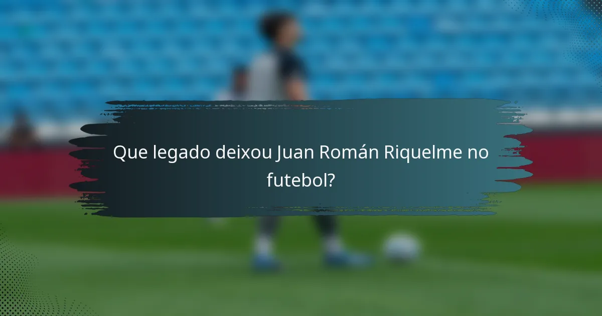 Que legado deixou Juan Román Riquelme no futebol?